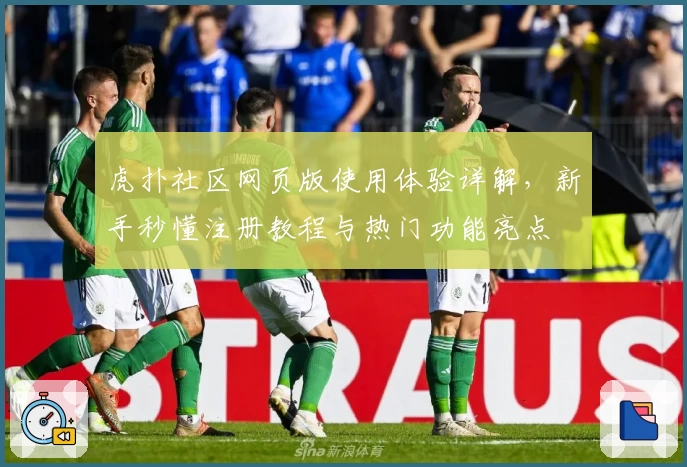 虎扑社区网页版使用体验详解，新手秒懂注册教程与热门功能亮点