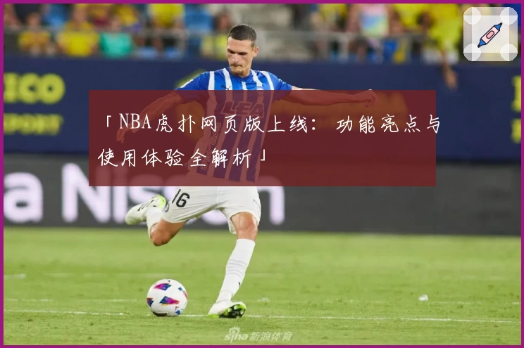 「NBA虎扑网页版上线：功能亮点与使用体验全解析」